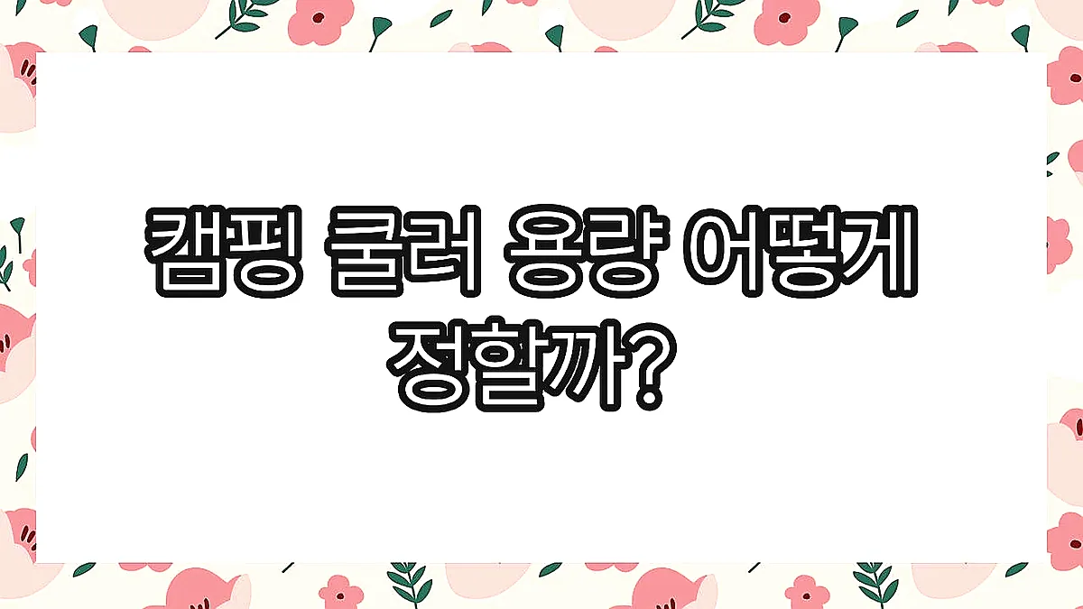 글의 캠핑 쿨러 용량 어떻게 정할까? 이미지 글의 캠핑 쿨러 용량 어떻게 정할까? 이미지